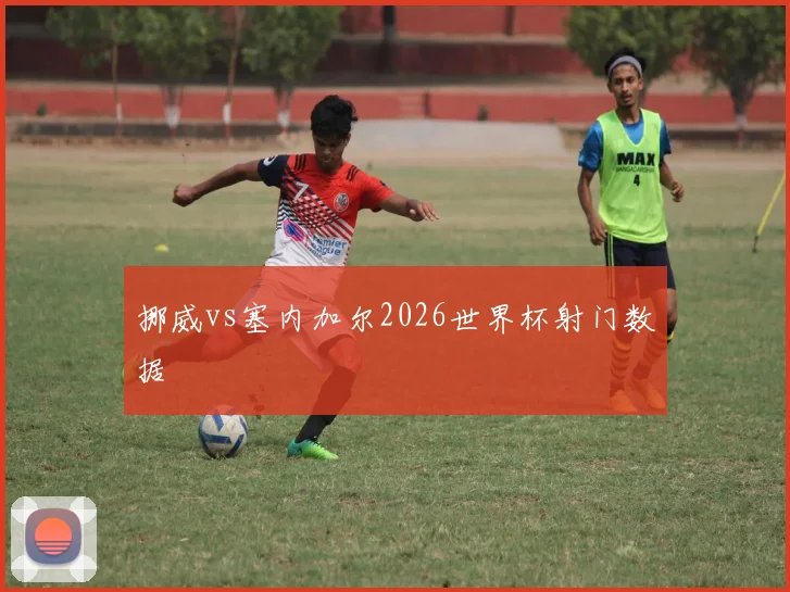 挪威vs塞内加尔2026世界杯射门数据