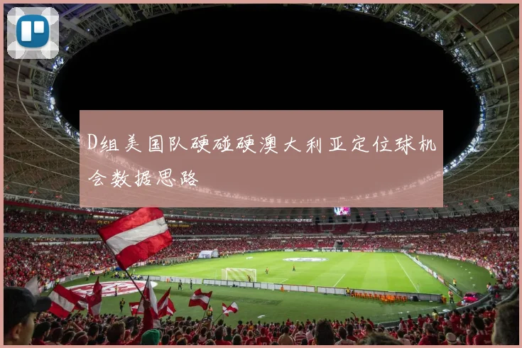D组美国队硬碰硬澳大利亚定位球机会数据思路