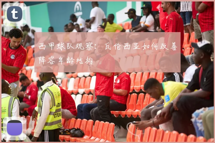 西甲球队观察：瓦伦西亚如何改善阵容年龄结构