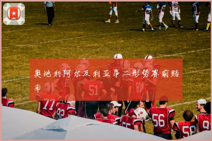 奥地利阿尔及利亚争二形势赛前赔率