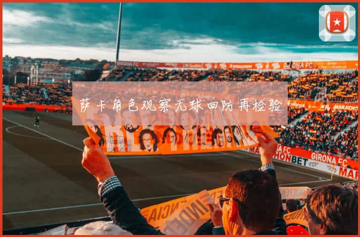 萨卡角色观察无球回防再检验