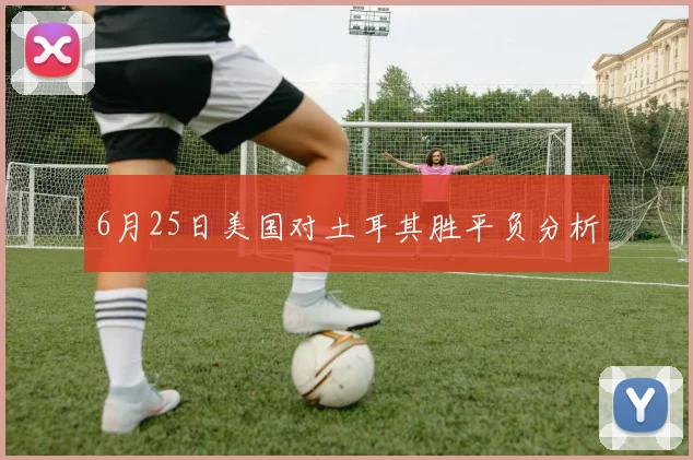 6月25日美国对土耳其胜平负分析