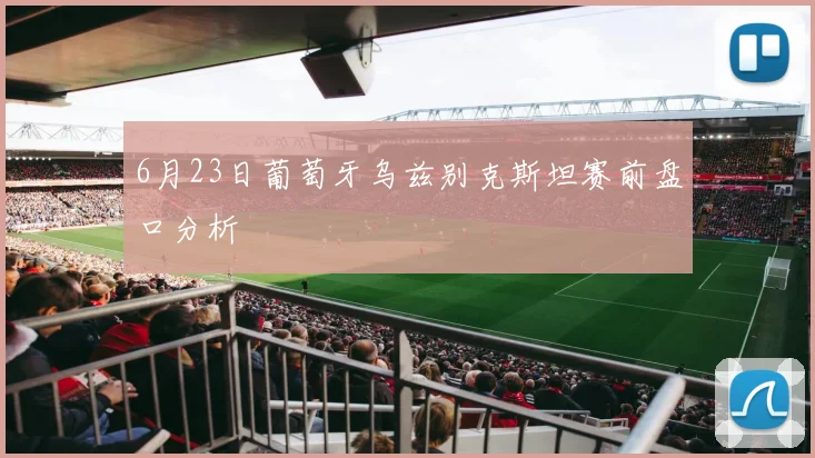 6月23日葡萄牙乌兹别克斯坦赛前盘口分析