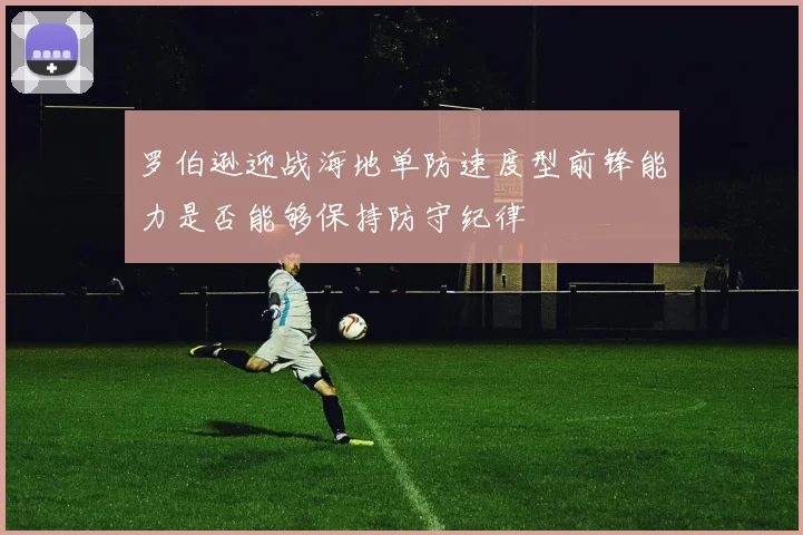 罗伯逊迎战海地单防速度型前锋能力是否能够保持防守纪律